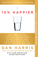 10% Happier 10th Anniversary: How I Tamed the Voice in My Head, Reduced Stress Without Losing My Edge, and Found Self-Help That Actually Works--a True Story