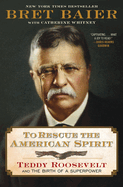 To Rescue the American Spirit: Teddy Roosevelt and the Birth of a Superpower-a New York Times Bestselling Biography of Courage and Bold Presidential Leadership (the Presidential Series, 3)