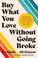 Buy What You Love Without Going Broke: Transform Your Spending and Get More of What Money Can't Buy-an Empowering Personal Finance Guide With a...Plan, Take Control of Your Finances Today!
