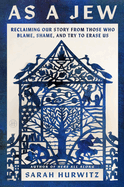As a Jew: Reclaiming Our Story From Those Who Blame, Shame, and Try to Erase Us-a Defiant Memoir of Heritage, Identity, and Antisemitism