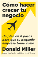 How to Grow Your Small Business C�mo Hacer Crecer Tu Negocio (Spanish Edition): Un Plan De 6 Pasos Para Que Tu Peque�a Empresa Tome Vuelo