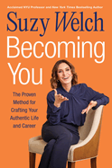 Becoming You: the Proven Method for Crafting Your Authentic Life and Career-a Step-By-Step Journey to Uncovering Your Unique Path to Achieving Success