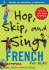 Hop, Skip, and Sing French (Book + Audio Cd): an Interactive Audio Program for Kids