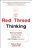 Red Thread Thinking: Weaving Together Connections for Brilliant Ideas and Profitable Innovation