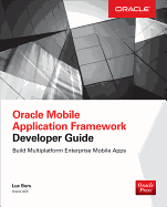 Oracle Mobile Application Framework Developer Guide: Build Multiplatform Enterprise Mobile Apps (Oracle Press)