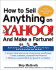 How to Sell Anything on Yahoo! ...and Make a Fortune! : Build and Run a Successful Online Business With Yahoo! � Shopping