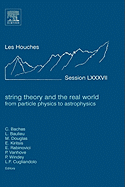 String Theory and the Real World: From Particle Physics to Astrophysics: Lecture Notes of the Les Houches Summer School 2007