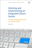 Selecting and Implementing an Integrated Library System: the Most Important Decision You Will Ever Make