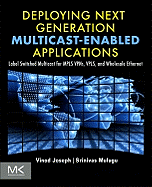 Deploying Next Generation Multicast-Enabled Applications: Label Switched Multicast for Mpls Vpns, Vpls, and Wholesale Ethernet