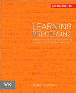 Learning Processing: a Beginner's Guide to Programming Images, Animation, and Interaction