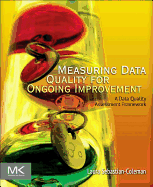 Measuring Data Quality for Ongoing Improvement: a Data Quality Assessment Framework (the Morgan Kaufmann Series on Business Intelligence)