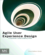 Agile User Experience Design: a Practitioner's Guide to Making It Work