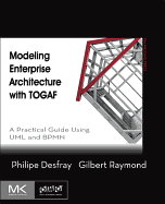 Modeling Enterprise Architecture With Togaf: a Practical Guide Using Uml and Bpmn