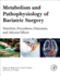 Metabolism and Pathophysiology of Bariatric Surgery: Nutrition, Procedures, Outcomes and Adverse Effects 1ed
