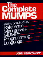 The Complete Mumps: an Introduction and Reference Manual for the Mumps Programming Language