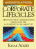 Corporate Lifecycles: How and Why Corporations Grow and Die and What to Do About It