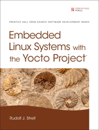 Embedded Linux Systems With the Yocto Project