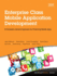 Enterprise Class Mobile Application Development: a Complete Lifecycle Approach for Producing Mobile Apps (Developerworks)