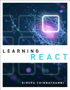 Learning React: a Hands-on Guide to Building Maintainable, High-Performing Web Application User Interfaces Using the React Javascript Library