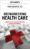 Reengineering Health Care: a Manifesto for Radically Rethinking Health Care Delivery