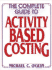 The Complete Guide to Activity-Based Costing
