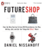 Futureshop: How the New Auction Culture Will Revolutionize the Way We Buy, Sell, and Get Things We Really Want