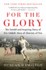 For the Glory: the Untold and Inspiring Story of Eric Liddell, Hero of Chariots of Fire