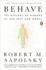 Behave: the Biology of Humans at Our Best and Worst