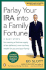 Parlay Your Ira Into a Family Fortune: 3 Easy Steps for Creating a Lifetime Supply of Tax-Deferred, Even Tax-Free, Wealth for You and Your Family