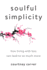 Soulful Simplicity: How Living With Less Can Lead to So Much More