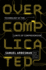 Overcomplicated: Technology at the Limits of Comprehension