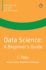 Data Science: a Beginner's Guide