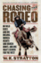 Chasing the Rodeo: on Wild Rides and Big Dreams, Broken Hearts and Broken Bones, and One Man's Search for the West-a Personal Memoir of Cowboys, Rodeo Tradition, and a Father's Legacy