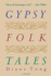 Gypsy Folktales: a Timeless Collection of Eighty Diverse Stories Spanning Cultures