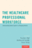 The Healthcare Professional Workforce: Understanding Human Capital in a Changing Industry
