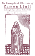 The Evangelical Rhetoric of Ramon Llull: Lay Learning and Piety in the Christian West Around 1300