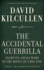 The Accidental Guerrilla: Fighting Small Wars in the Midst of a Big One