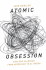 Atomic Obsession: Nuclear Alarmism From Hiroshima to Al-Qaeda