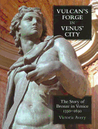 Vulcan's Forge in Venus' City: the Story of Bronze in Venice, 1350-1650