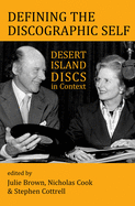 Defining the Discographic Self: Desert Island Discs in Context (Proceedings of the British Academy: Themed Volumes of Essays in the Humanities and Social Sciences, 211)