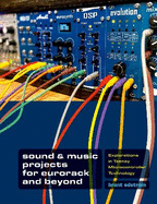 Sound & Music Projects for Eurorack and Beyond: Explorations in Teensy� Microcontroller Technology