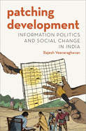 Patching Development: Information Politics and Social Change in India (Modern South Asia)