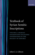 Textbook of Syrian Semitic Inscriptions: Volume 2: Aramaic Inscriptions, Including Inscriptions in the Dialect of Zenjirli