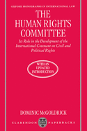 Oxford Monographs in International Law: the Human Rights Committee: Its Role in the Development of the International Covenant on Civil and Political Rights