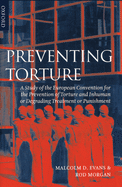 Preventing Torture: a Study of the European Convention for the Prevention of Torture and Inhuman Or Degrading Treatment Or Punishment