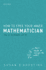 How to Free Your Inner Mathematician: Notes on Mathematics and Life