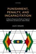 Punishment, Penalty, and Incapacitation: A Dignity-Respecting Model of Targeted Restrictions of Liberty for Liberal States