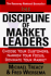 The Discipline of Market Leaders: Choose Your Customers, Narrow Your Focus, Dominate Your Market