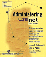 Administering Usenet News Servers: a Comprehensive Guide to Planning, Building, and Managing Internet and Intranet News Services