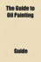 The the Guide to Oil Painting